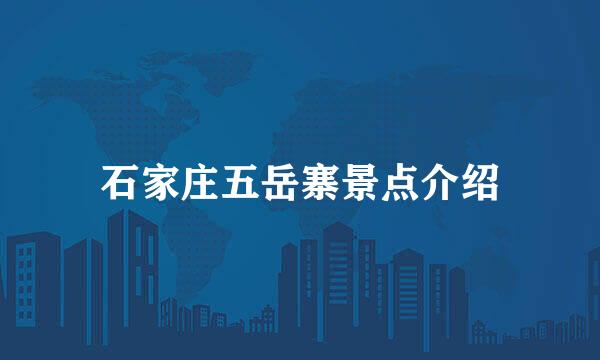 石家庄五岳寨景点介绍