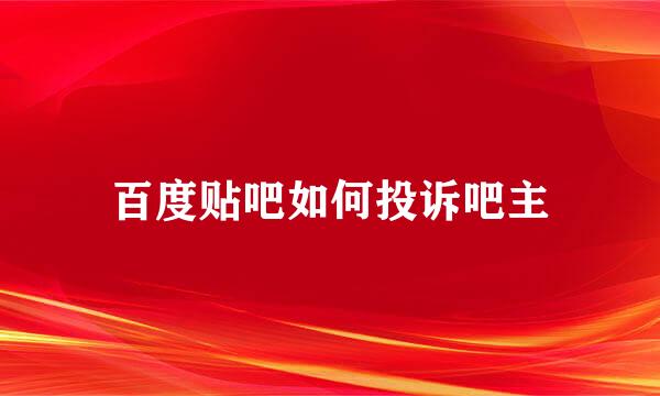 百度贴吧如何投诉吧主