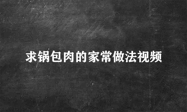 求锅包肉的家常做法视频