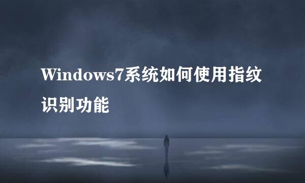 Windows7系统如何使用指纹识别功能