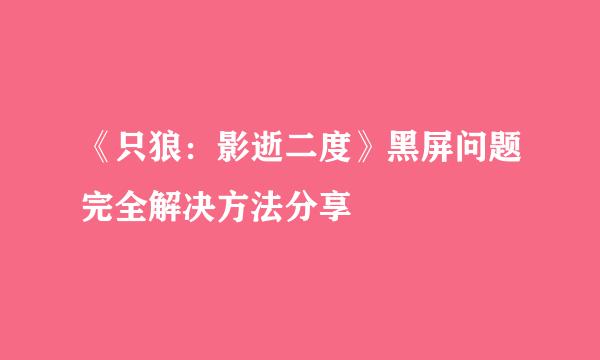 《只狼：影逝二度》黑屏问题完全解决方法分享