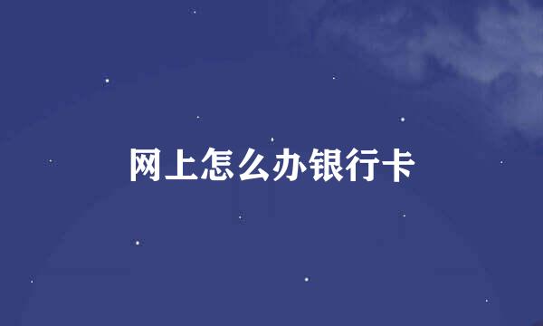 网上怎么办银行卡