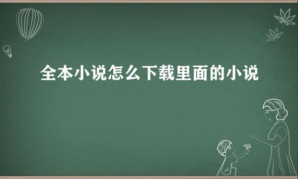 全本小说怎么下载里面的小说