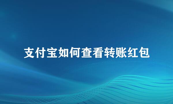 支付宝如何查看转账红包
