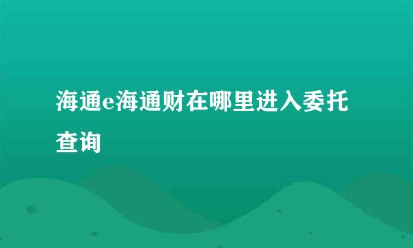 海通e海通财在哪里进入委托查询