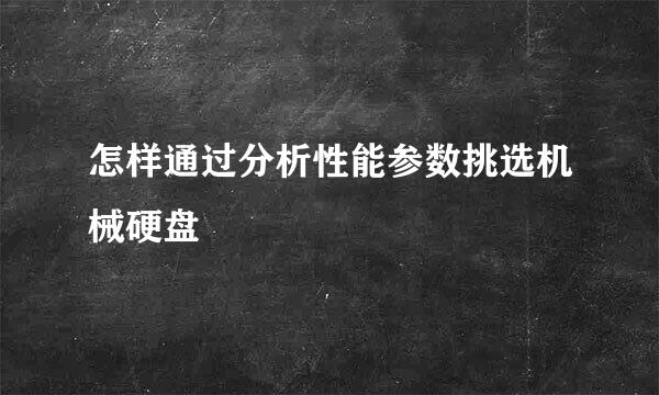 怎样通过分析性能参数挑选机械硬盘