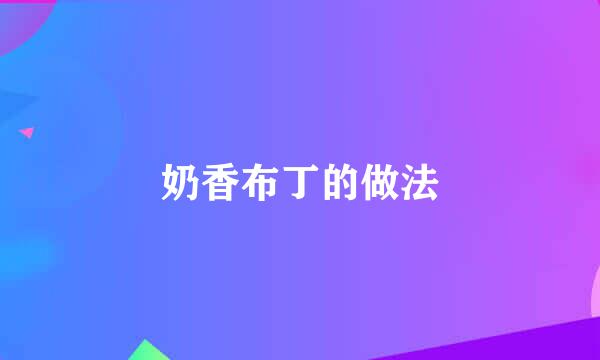 奶香布丁的做法