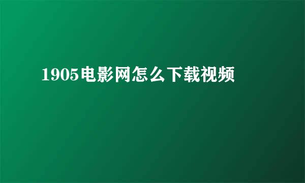 1905电影网怎么下载视频