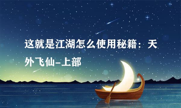 这就是江湖怎么使用秘籍：天外飞仙-上部
