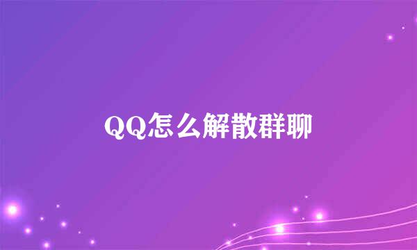 QQ怎么解散群聊