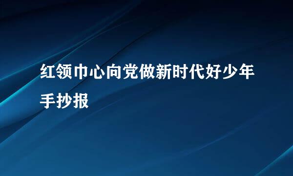 红领巾心向党做新时代好少年手抄报