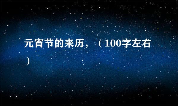元宵节的来历,(100字左右)