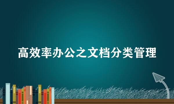 高效率办公之文档分类管理