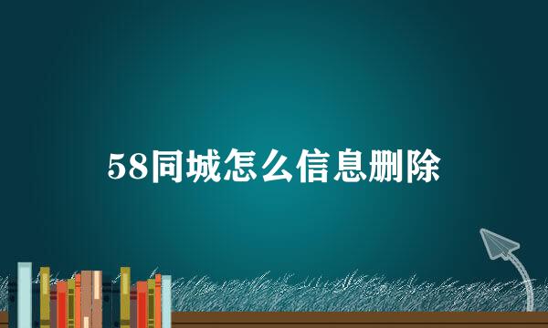 58同城怎么信息删除