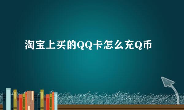 淘宝上买的QQ卡怎么充Q币