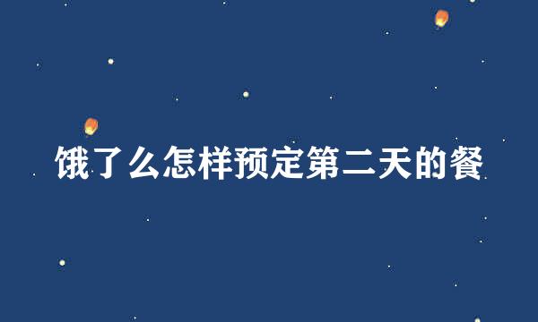 饿了么怎样预定第二天的餐