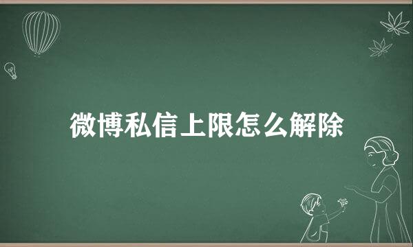 微博私信上限怎么解除