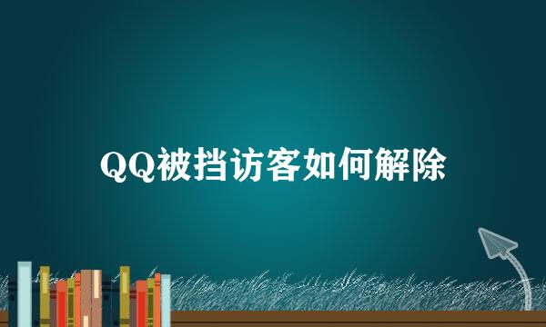 QQ被挡访客如何解除