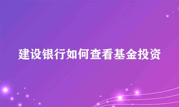 建设银行如何查看基金投资