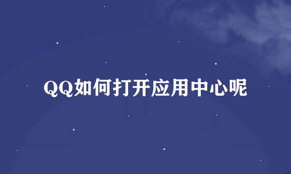 QQ如何打开应用中心呢