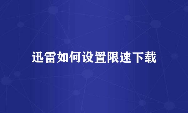 迅雷如何设置限速下载