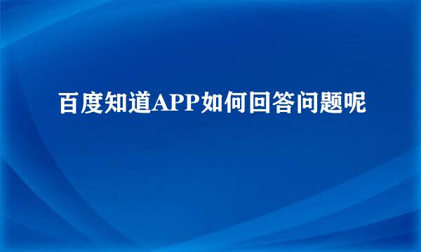 百度知道APP如何回答问题呢