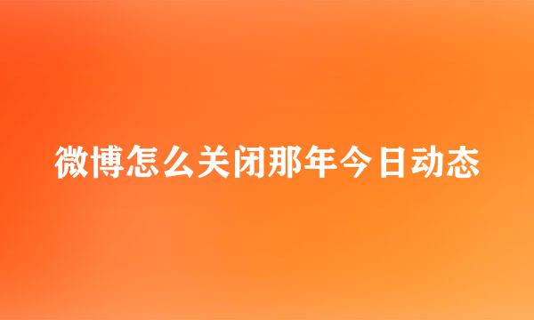 微博怎么关闭那年今日动态