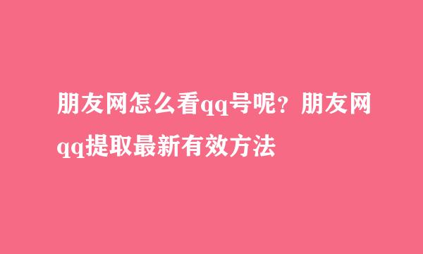 朋友网怎么看qq号呢？朋友网qq提取最新有效方法
