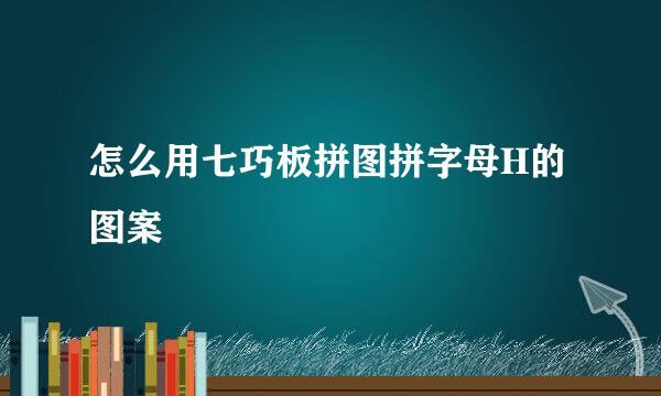 怎么用七巧板拼图拼字母H的图案