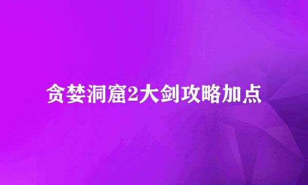 贪婪洞窟2大剑攻略加点