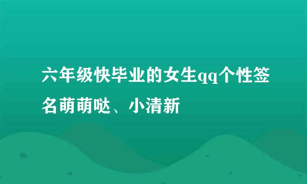 六年级快毕业的女生qq个性签名萌萌哒、小清新