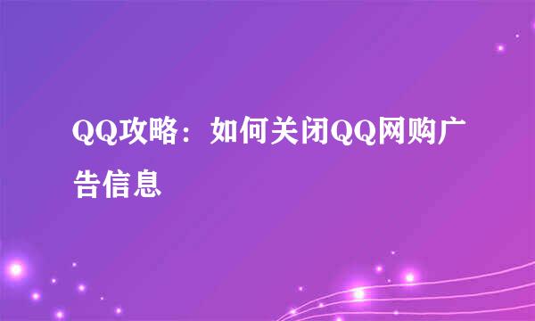 QQ攻略:如何关闭QQ网购广告信息