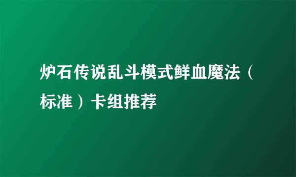 炉石传说乱斗模式鲜血魔法(标准)卡组推荐