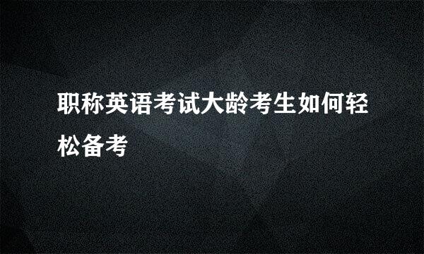 职称英语考试大龄考生如何轻松备考