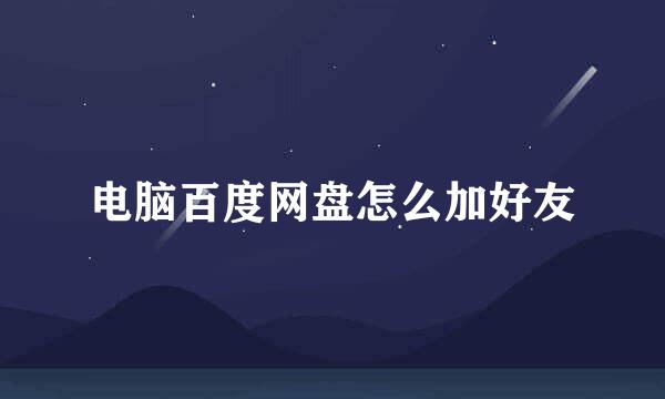 电脑百度网盘怎么加好友