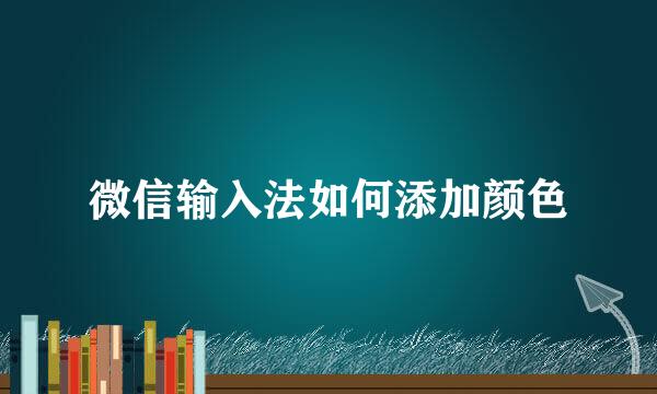 微信输入法如何添加颜色