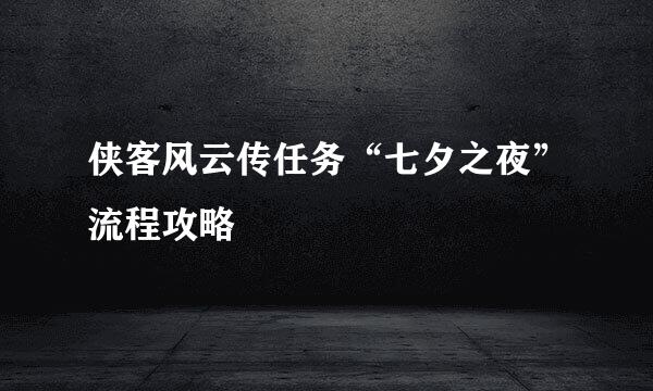 侠客风云传任务“七夕之夜”流程攻略