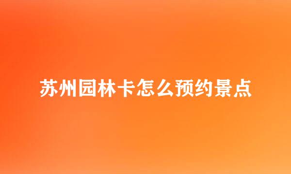 苏州园林卡怎么预约景点