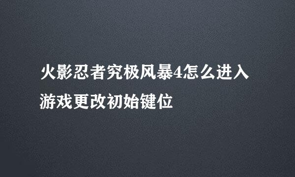 火影忍者究极风暴4怎么进入游戏更改初始键位