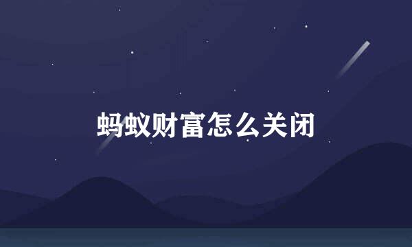 蚂蚁财富怎么关闭
