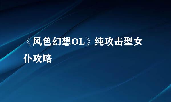 《风色幻想OL》纯攻击型女仆攻略