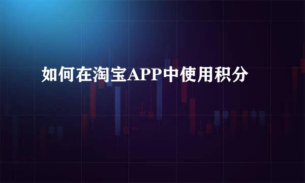 如何在淘宝APP中使用积分
