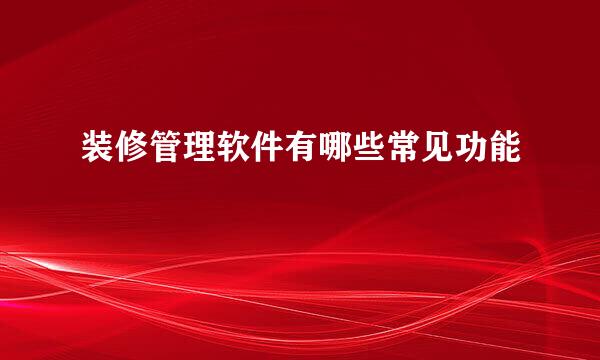 装修管理软件有哪些常见功能
