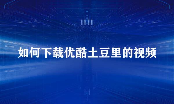 如何下载优酷土豆里的视频