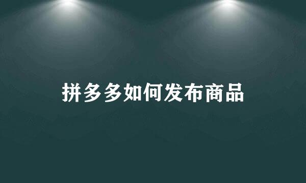 拼多多如何发布商品