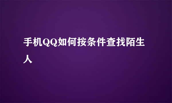 手机QQ如何按条件查找陌生人