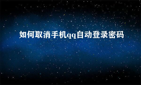 如何取消手机qq自动登录密码