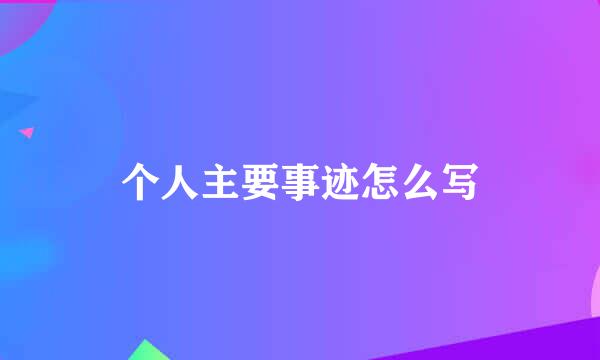 个人主要事迹怎么写