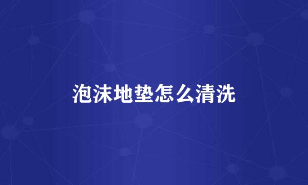 泡沫地垫怎么清洗