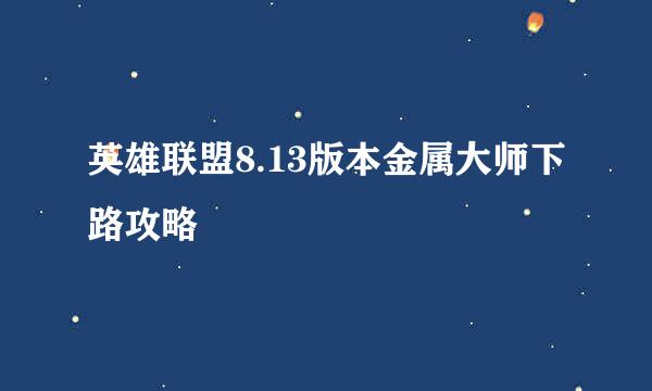 英雄联盟8.13版本金属大师下路攻略